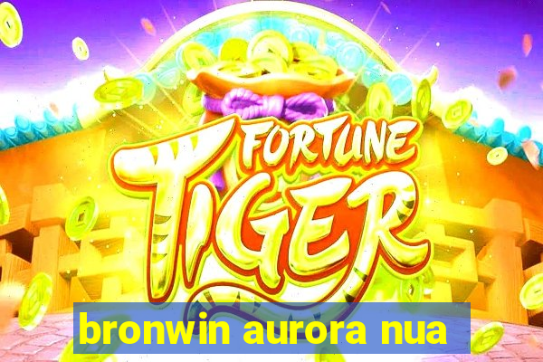 bronwin aurora nua